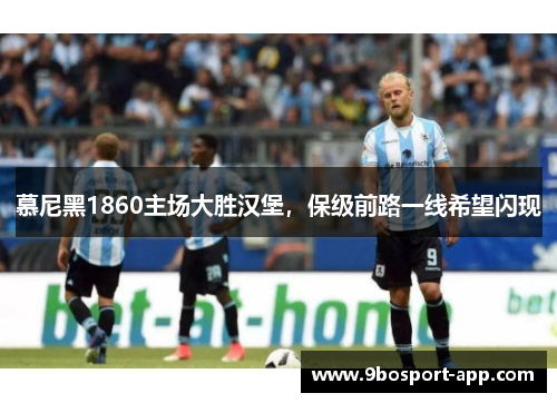 慕尼黑1860主场大胜汉堡，保级前路一线希望闪现