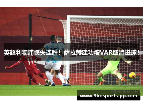 英超利物浦憾失连胜！萨拉赫建功被VAR取消进球！