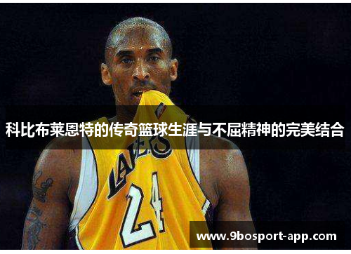 科比布莱恩特的传奇篮球生涯与不屈精神的完美结合