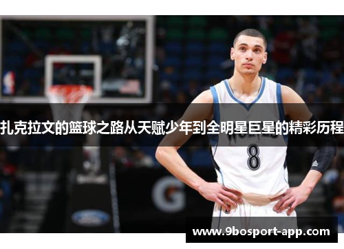 扎克拉文的篮球之路从天赋少年到全明星巨星的精彩历程